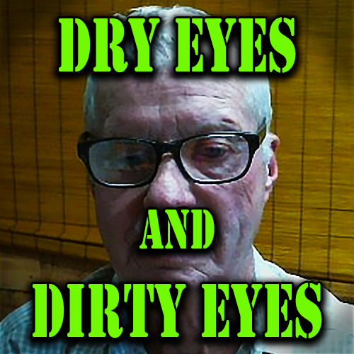 Dry Eyes And Dirty Eyes