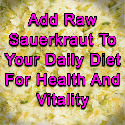 Add Raw Sauerkraut To Your Daily Diet For Health And Vitality