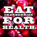 EAT CRANBERRIES A FEW TIMES EACH WEEK FOR HEALTH