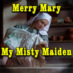 Merry Mary My Misty Maiden