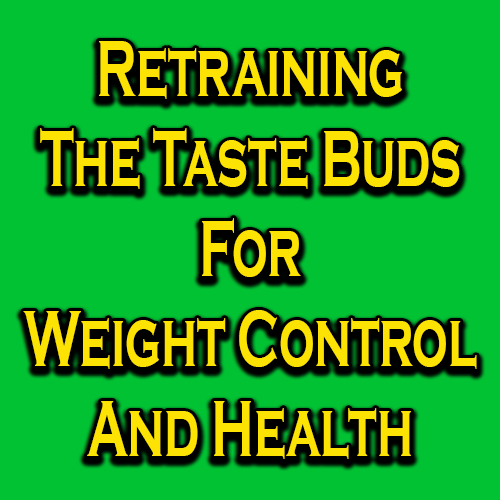 Retraining The Taste Buds For Weight Control And Health